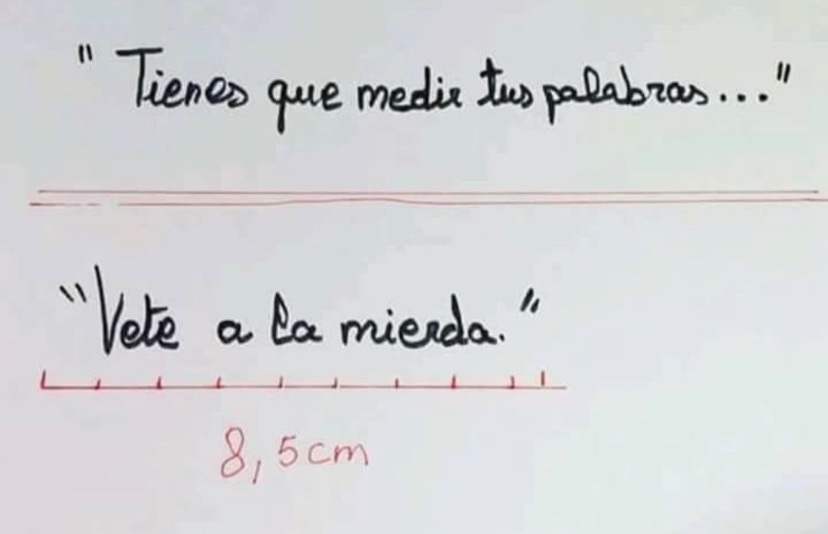 Tienes que medir tus palabras !!!