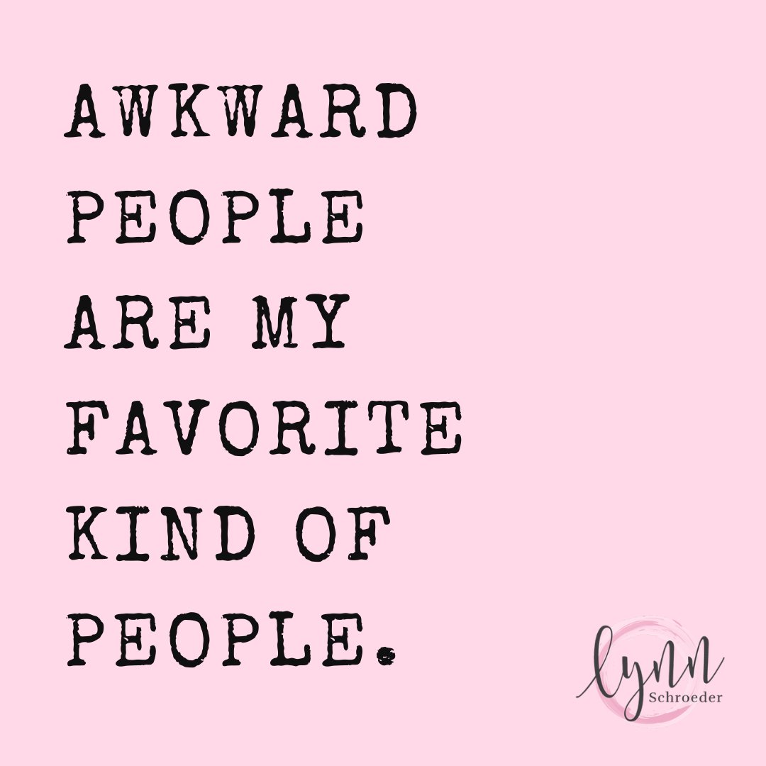 Awkward people are my favorite kind of people.  They don't have it all together and they make me feel normal.  😀