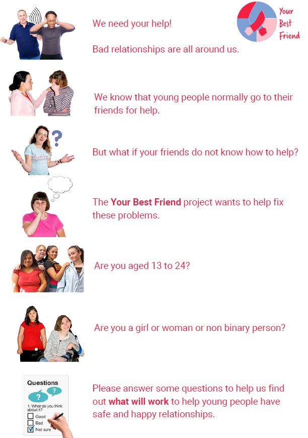 stori_ts's tweet photo. The #YourBestFriend project aims to find out #WhatWillWork to keep young people safe in relationships. To do this, we need to understand all experiences of friendships &amp; relationships. Survey now in easy read version https://t.co/FUPRUQKWwe https://t.co/9bZuNcF62X