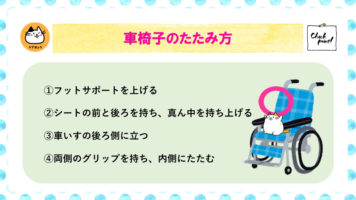 ケアきょう介助 車椅子のたたみ方 車椅子のたたみ方を解説します フットサポートを上げる シートの前と後ろを持ち 真ん中を持ち上げる 車いすの後ろ側に立つ 両側のグリップを持ち 内側にたたむ という流れになります ぜひ確認してみて