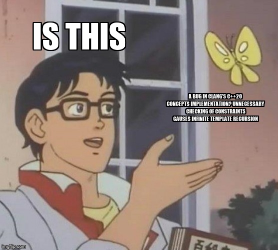 overflow_meme's tweet image. Is this a bug in Clang&apos;s C++20 concepts implementation? Unnecessary checking of constraints causes infinite template recursion stackoverflow.com/questions/6885… #templates #operatoroverloading #cpp #cppconcepts #cpp20