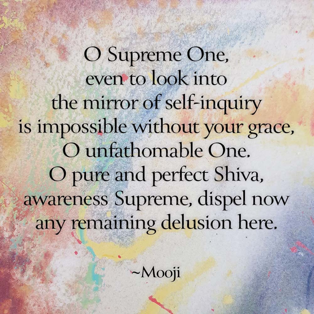 moojiji's tweet photo. O Supreme One,
even to look into 
the mirror of self-inquiry
is impossible without your grace, 
O unfathomable One.
O pure and perfect Shiva, 
awareness Supreme, dispel now 
any remaining delusion here.

~Mooji https://t.co/seRQpVMlmM