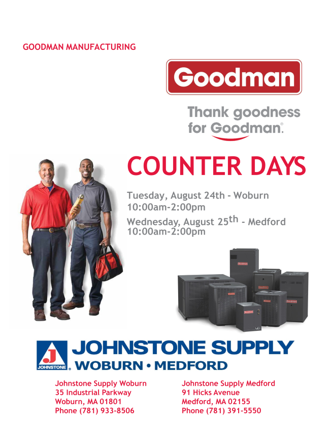 Join us for Goodman Counter Days on August 24th in Woburn and August 25th in Medford.  Jay Beckley will be in attendance to present the latest Goodman products. We look forward to seeing you there!