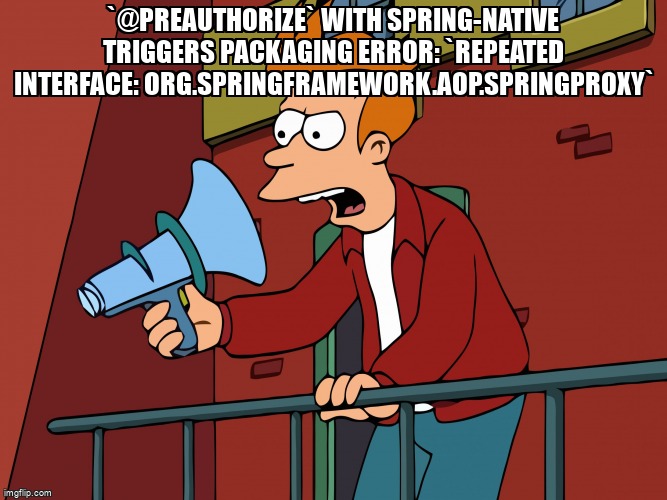 overflow_meme's tweet image. `@PreAuthorize` with spring-native triggers packaging error: `repeated interface: org.springframework.aop.SpringProxy` stackoverflow.com/questions/6853… #springsecurity #springnative #springboot #graalvmnativeimage