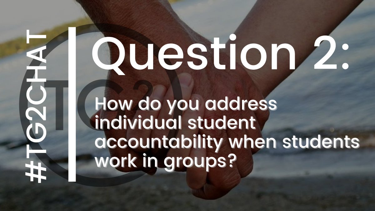 RT Q2: How do you address individual student accountability when students work in groups? #tg2chat
