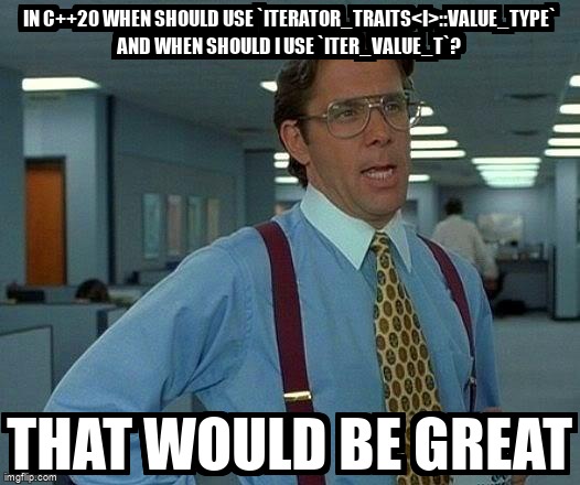 overflow_meme's tweet image. In C++20 when should use `iterator_traits&lt;I&gt;::value_type` and when should I use `iter_value_t`? stackoverflow.com/questions/6887… #cpp #cppconcepts #cpp20