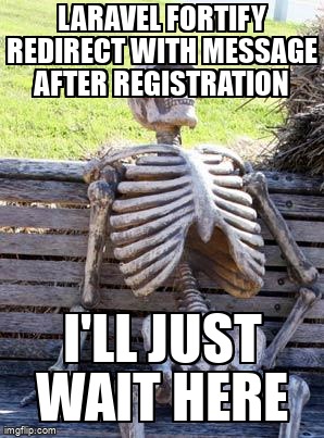 overflow_meme's tweet image. Laravel Fortify redirect with message after registration stackoverflow.com/questions/6887… #laravelfortify #laravel #laravelauthentication