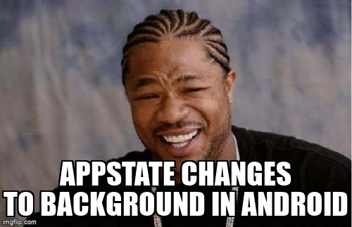 overflow_meme's tweet image. AppState changes to background in android stackoverflow.com/questions/6887… #reactnative #reactnativeandroid #android