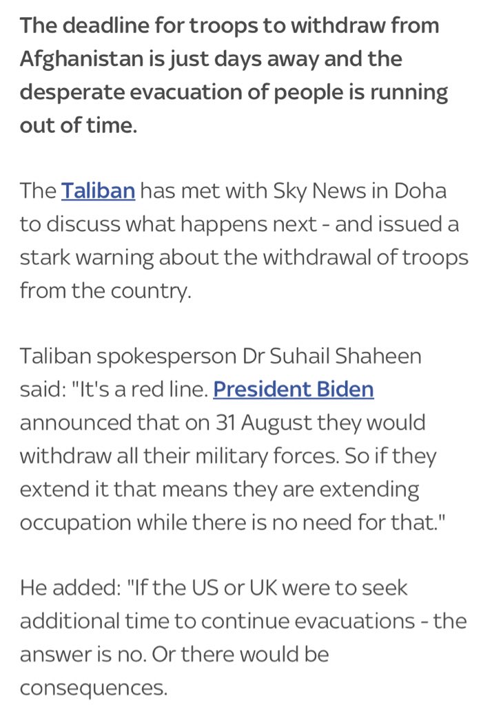 JerryDunleavy's tweet image. Taliban spokesman: “It&apos;s a red line. President Biden announced that on 31 August they would withdraw all their military forces... If the U.S. or U.K. were to seek additional time to continue evacuations — the answer is no. Or there would be consequences.”

news.sky.com/story/afghanis…