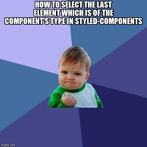 overflow_meme's tweet image. How to select the last element which is of the component's type in styled-components stackoverflow.com/questions/6888… #reactjs #cssselectors #styledcomponents #jsx