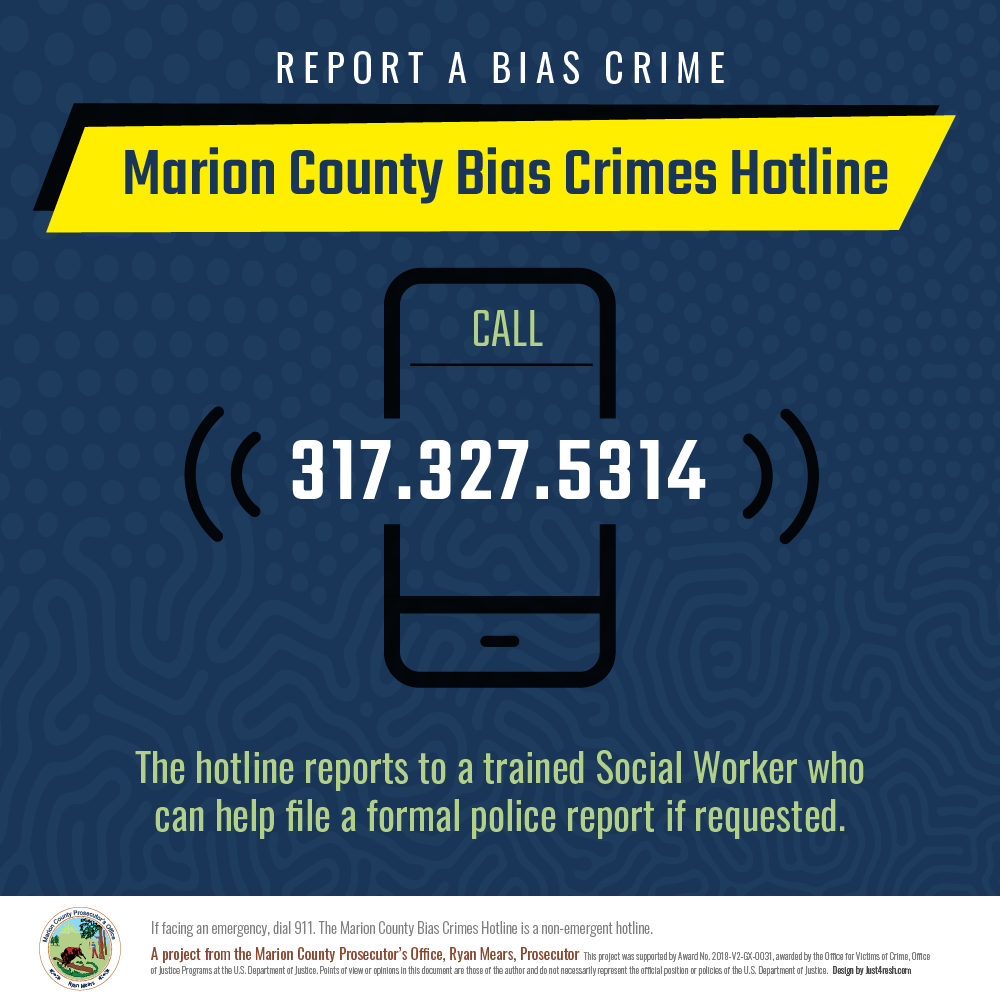 Prosecutor Mears is combating hate through the launch of the office’s new non-emergent hate crimes hotline. The Marion County Hate Crimes Hotline provides a reporting mechanism for individuals who believe they have experienced or witnessed a potential bias-motivated crime.