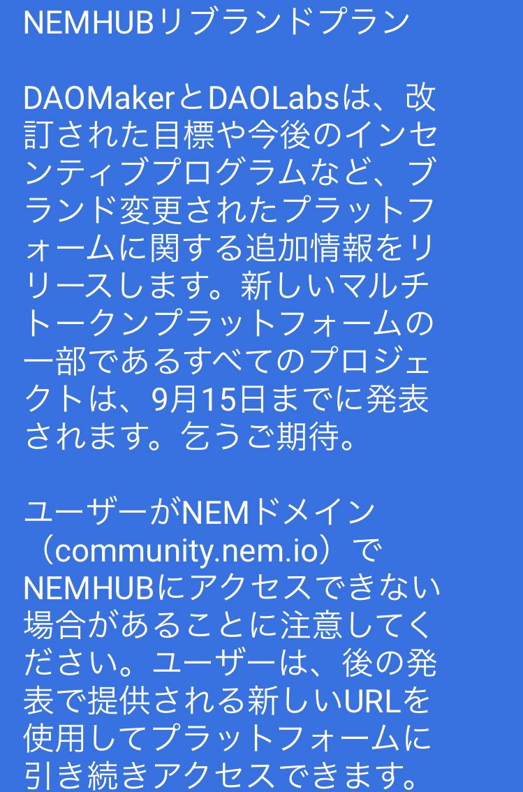 #NEMhub さん廃止のお知らせ😭

ただし、DAOMakerさんの子会社DAOLabsさんが引き続き運営するとのことです🥺

せっかく登録したのにまだ報酬ゼロでぴえんです🥺

この先9/15に新着情報あるから待ってろよ！とのことです😭