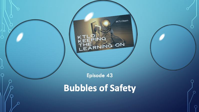 #KTLOlearn redux - Episode 43: Bubbles of Safety
from Jan. 29, 2021 - youtu.be/5f1l2lObpbQ