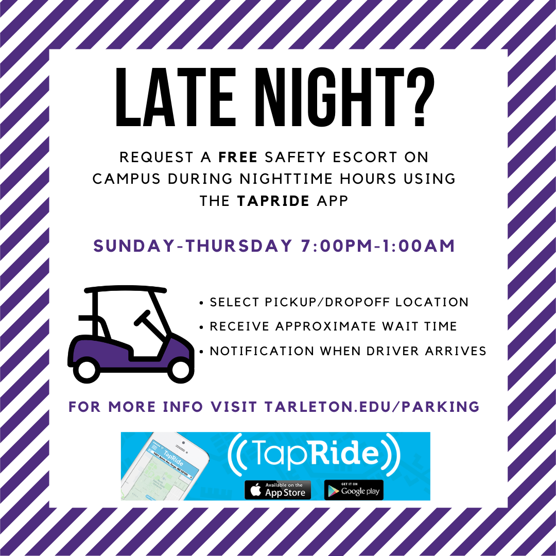 Whether you're studying late in the library or just pulled in to a remote lot, we are here to provide you with a safe ride to your destination on campus!
Download the TapRide app today to request a ride Sunday through Thursday, 7:00pm-1:00am.