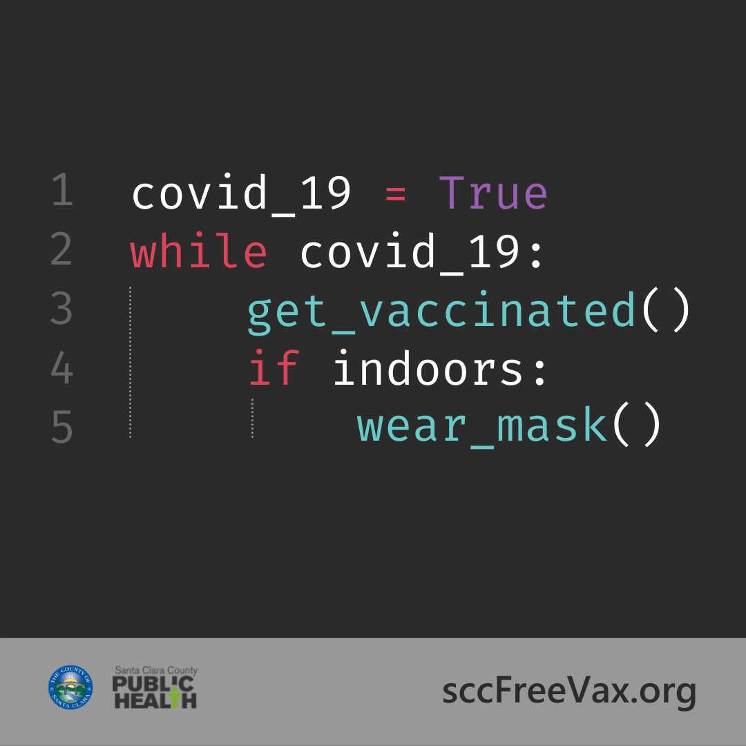 covid_19 = True 
while covid_19: 
get_vaccinated  
if indoors: 
wear_mask() 