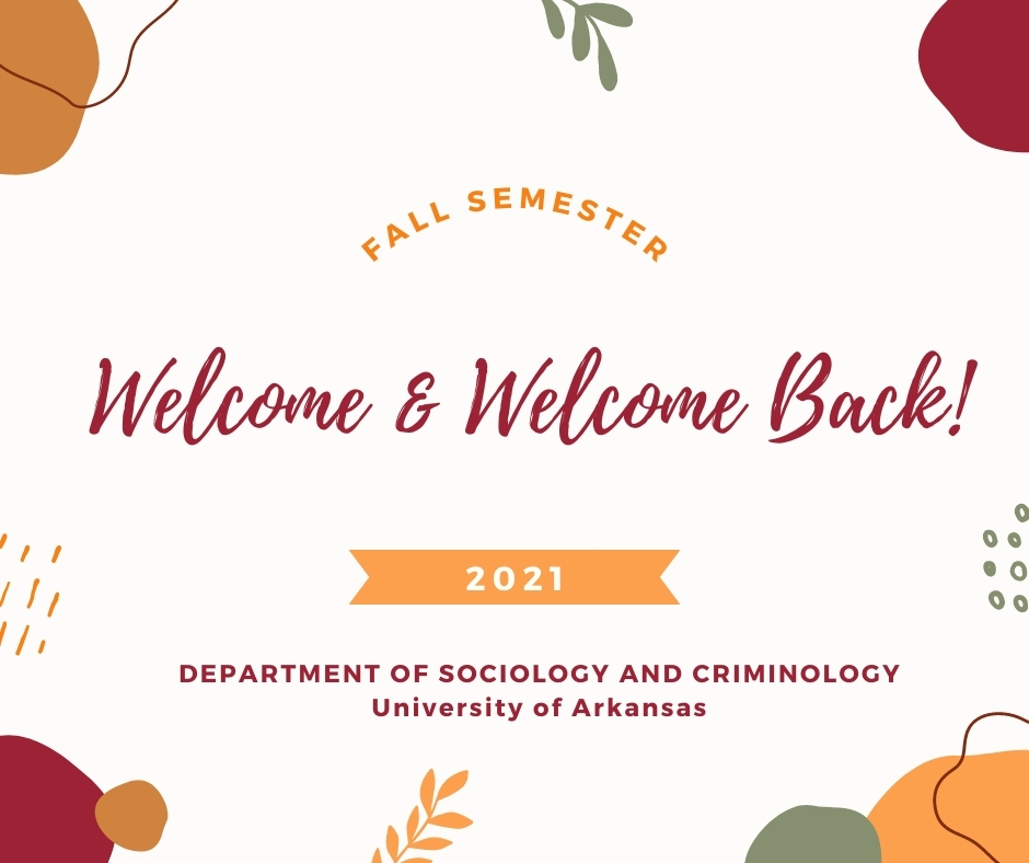 Dear Faculty, Staff, and Students,
We are excited to have you back on campus! We hope that you will have a wonderful Fall Semester full of experience and many accomplishments. Please stay safe!
Best wishes,
Department of Sociology and Criminology