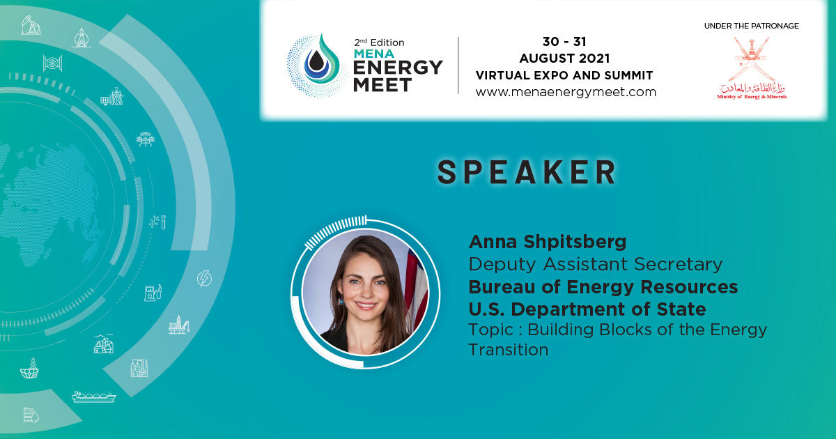 We are pleased to announce Anna Shpitsberg, Deputy Assistant Secretary, Bureau of Energy Resources, U.S. Department of State will be speaking at the 2nd Edition MENA Energy Meet scheduled for 30-31 August 2021.

Register Now:menaenergymeet.com