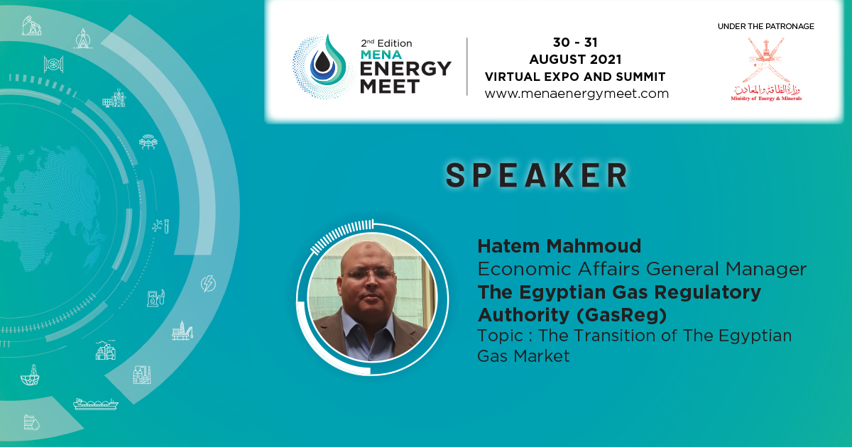 We are pleased to announce that Hatem Mahmoud - Economic Affairs General Manager, The Egyptian Gas Regulatory Authority (GasReg) will be speaking at the 2nd Edition MENA Energy Meet scheduled for 30-31 August 2021.

Register now: menaenergymeet.com/contact/