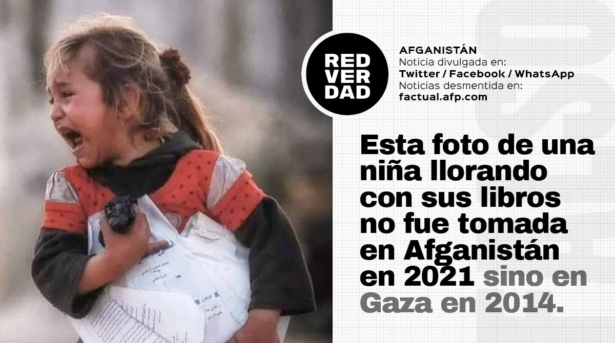 La fotografía de una niña sosteniendo unos libros mientras llora, circula como si mostrase a una pequeña afgana tras el ingreso de los talibanes a Kabul.

Es falso. La imagen fue tomada en Gaza, luego de un ataque del ejército israelí en 2014.

factual.afp.com/http%253A%252F…
