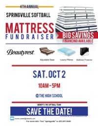 Save the date! Our 4th annual mattress fundraiser is happening on October 2nd. We will have
name brand mattresses for 30% - 40% less than retail. Financing and delivery are available,
and every purchase benefits Springville Softball! Check out our event page for more information