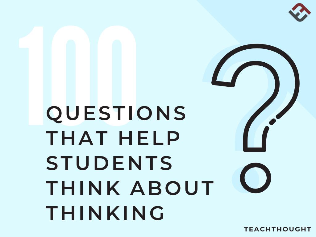 100 Questions That Help Students Think About Thinking - bit.ly/2gMDr3T