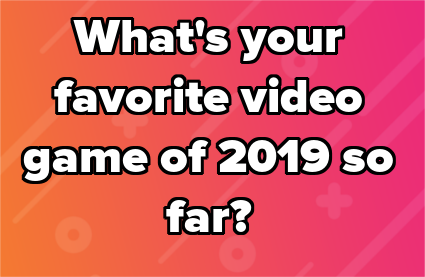 What's your favorite video game of 2019 so far?