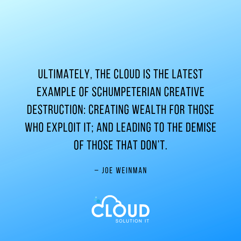 Cloudsolution0's tweet photo. "Ultimately, the cloud is the latest example of Schumpeterian creative destruction: creating wealth for those who exploit it; and leading to the demise of those that don’t." - Joe Weinman
#CloudSolutionIT https://t.co/sVHLFHCwHe