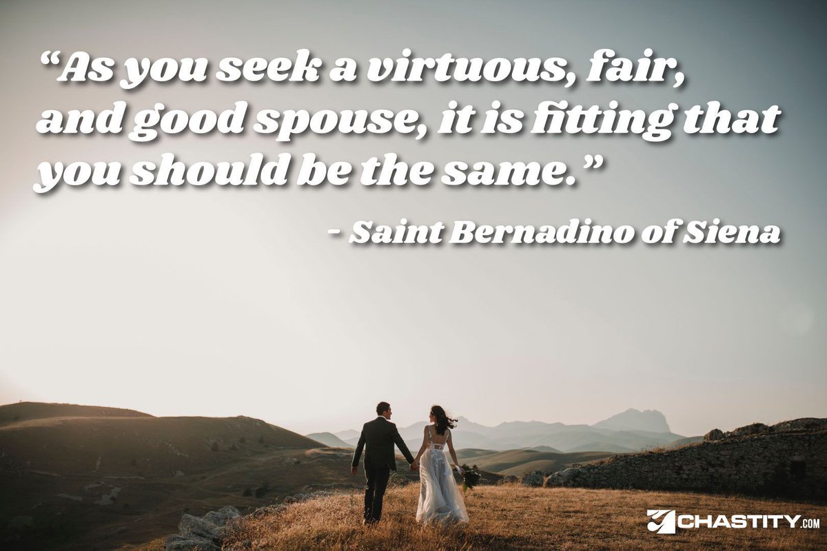 “As you seek a virtuous, fair, and good spouse, it is fitting that you should be the same.” - Saint Bernadino of Siena