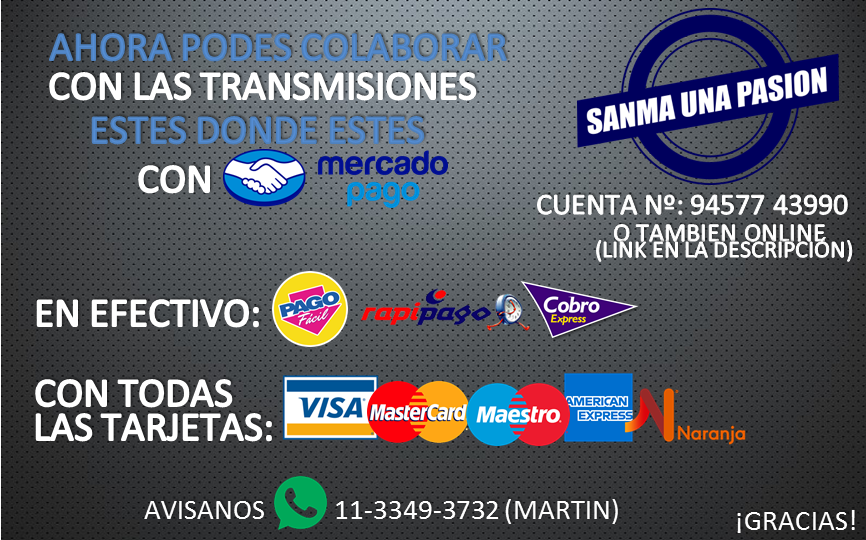 AHORA PODES COLABORAR CON LAS TRANSMISIONES ESTÉS DONDE ESTÉS, CON MERCADOPAGO
Nº Cuenta: 94577 43990
O también online desde el siguiente link: 
mpago.la/2gdcNt
<a href="/Sanmaunapasion1/">Sanma Una Pasión</a>