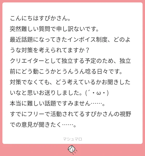 困りますよねーわたしはいまフリーランスやりつつ株式会社に所属して、そこから請求してもらってるので、そこの対策に左右されるんですが、もし私がフリーだったら課税業者になりますかね…
#マシュマロを投げ合おう… 