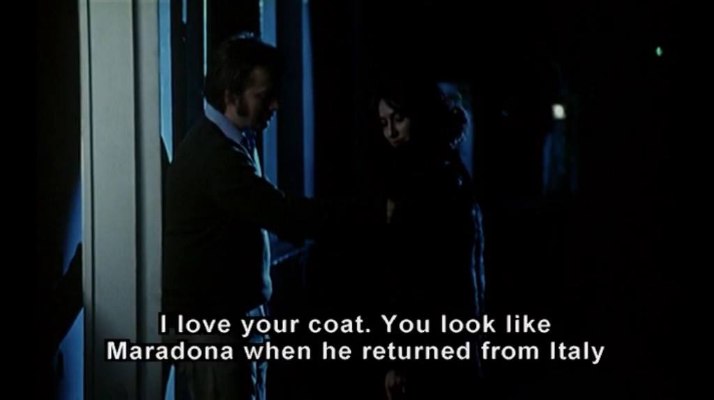 "Why are you staring at me? Is my hair that ugly?"

"I love your coat. You look like Maradona when he returned from Italy"

"It was my grandmother's."

"I always loved the smell of moth balls, it drives me nuts"