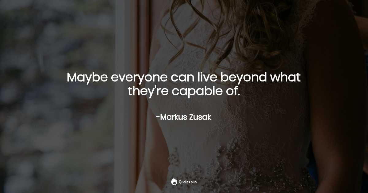 TheQuotesPub's tweet image. Maybe everyone can live beyond what they're capable of. - Markus Zusak  bit.ly/2Z447OX  #Hope #IAmtheMessenger #Inspirational #Life #Philosophy