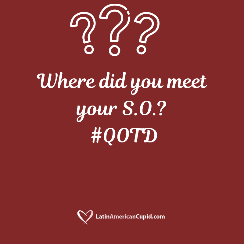 LatinCupid's tweet photo. Where did you meet your S.O.? #QOTD https://t.co/mAUXGnQ30g