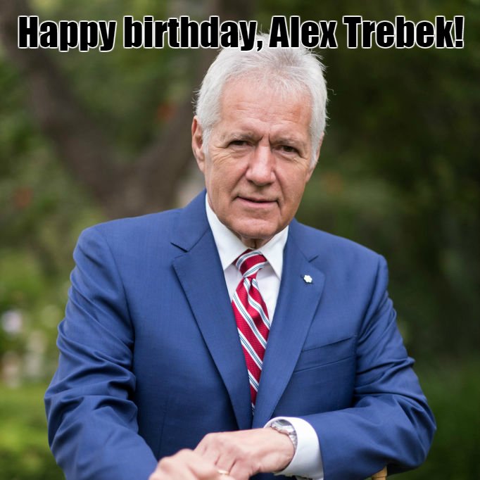 Who is 79-years-old? host Alex Trebek! Let\s all wish him a happy birthday! 