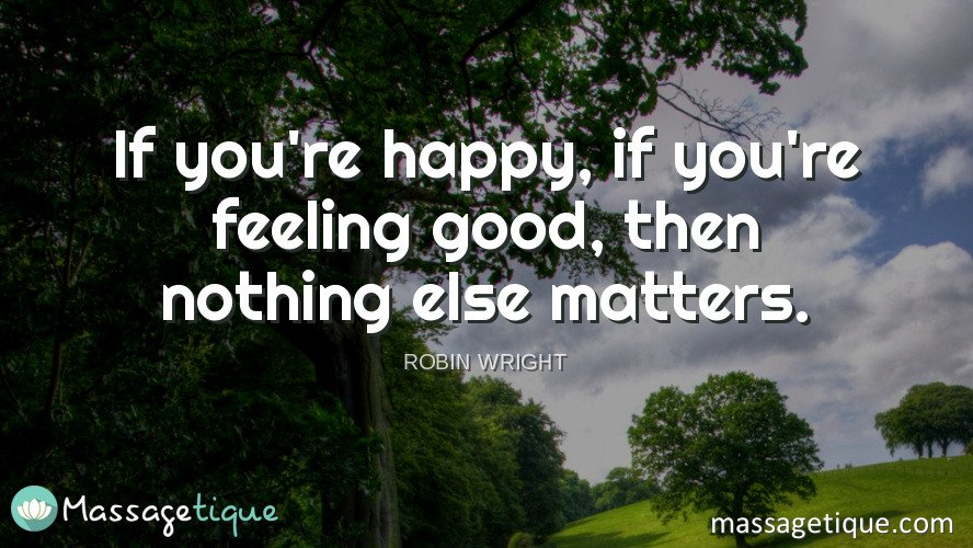 Massagetique's tweet photo. If you're #happy, if you're feeling good, then nothing else matters. - Robin Wright https://t.co/kp9QKemADi