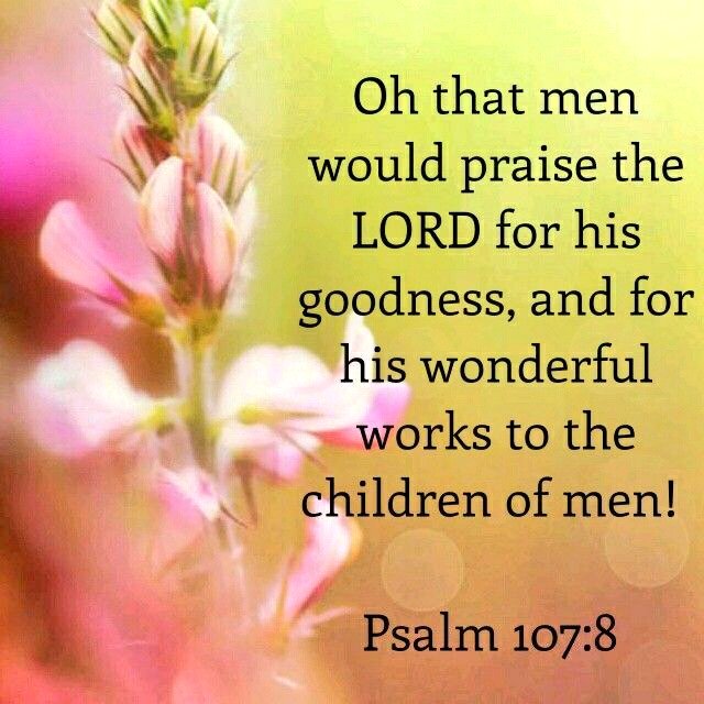 Gloria Preciado On Twitter: "Psalm 107:8-9 Oh That Men Would Praise The Lord  For His Goodness, And For His Wonderful Works To The Children Of Men! 9 For  He Satisfieth The Longing