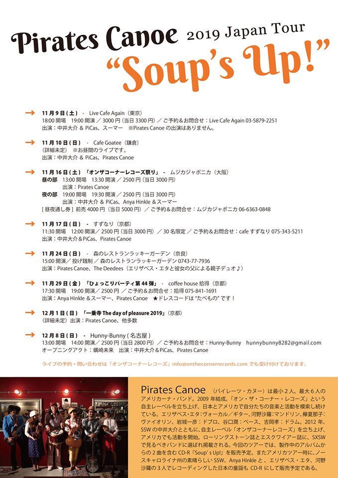 2019年11・12月にツアーが決定！
Pirates Canoe 2019 Japan Tour “Soup's Up！”

約２年ぶりにエリザベスが来日。
各地でライブさせていただきますっ。

今回のツアーでは、
製作中のアルバムからの2曲を含む
CD-R『Soup’s Up!』を販売！

また・・・（詳しくは↓）
piratescanoe.com/j_schedule.htm
