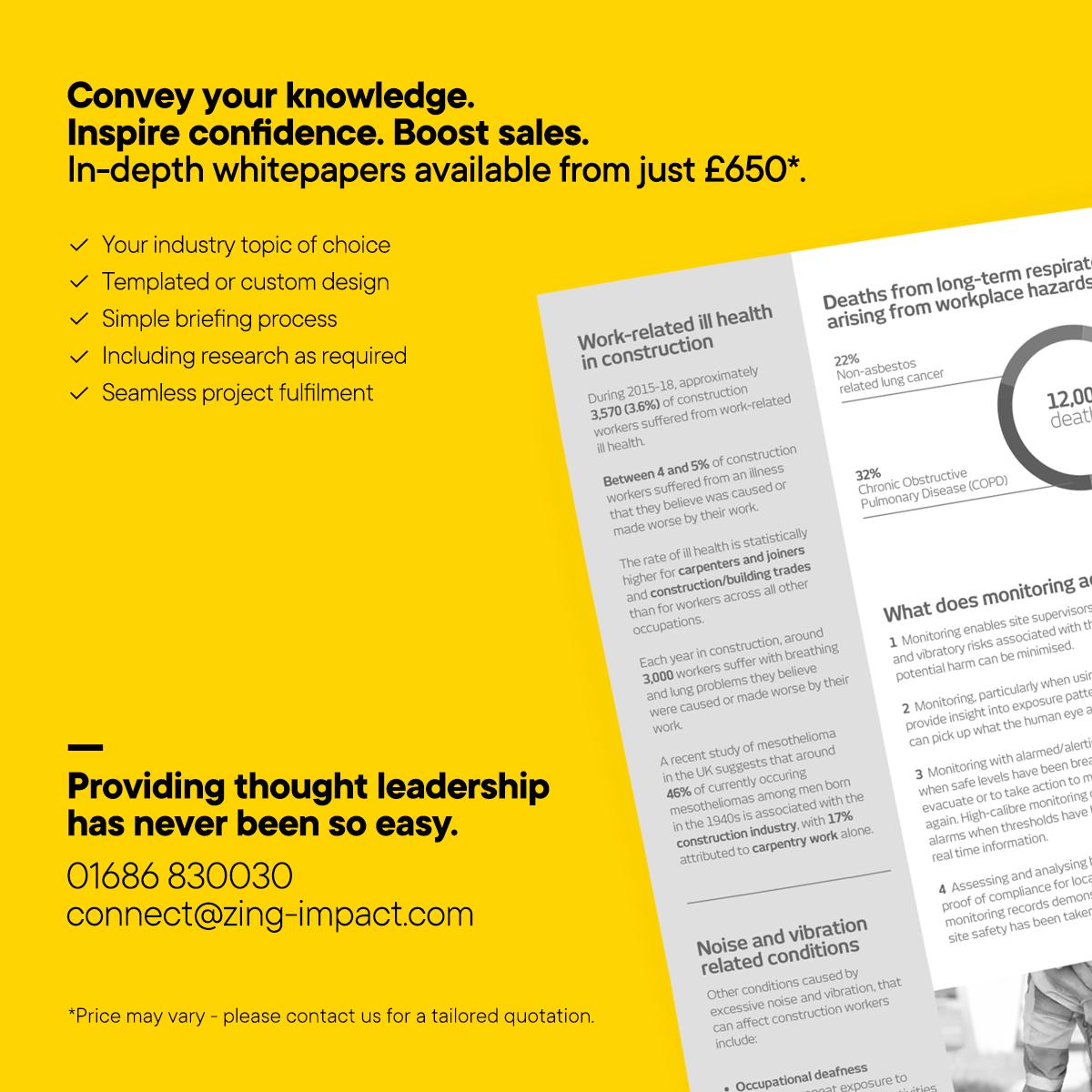 In-depth whitepapers available from just £650. You choose your industry topic and we do the rest (you don't have to know all about it already - we research it for you). Boost your brand's authority as a thought leader in your marketplace.

Find out more:
zing-impact.com/whitepapers