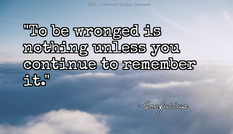QuotesOnline4Me's tweet image. To be wronged is nothing unless you continue to remember it.... #Remember #Wronged  #TuesdayMotivation quotes.online4me.com/?qid=5bda2cb03…