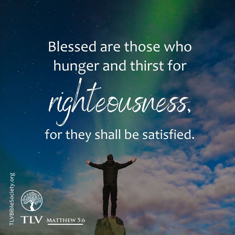TLVBibleSociety's tweet photo. Blessed are those who hunger
and thirst for righteousness,
for they shall be satisfied.
Matthew 5:6 TLV
#TLVBible #TLVverseoftheday #bible
#righteousness #TLVMatthew #bookofmatthew https://t.co/yt4sL9mLnb