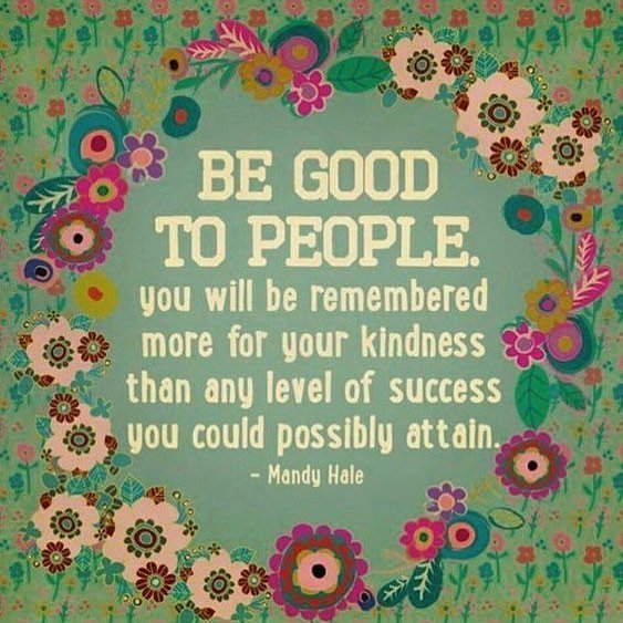 "Be good to people. You will be remembered more for your kindness than any level of success you could possibly attain." ~ @MissMandyHale 
#mindfulness