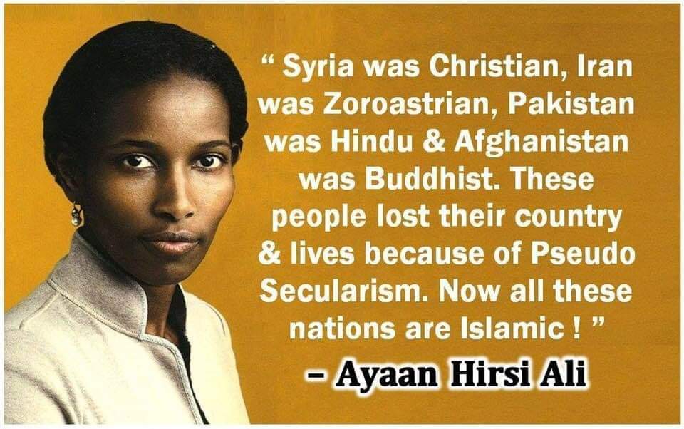 Ayaan Hirsi Ali Quotes Sg On Twitter: ""Syria Was Christian, Iran Was Zhroastrian, Pakistan Was  Hindu & Afghanistan Was Buddhist. These People Lost Their Country & Lives  Because Of Pseudo Secularism. Now All The Nations Are