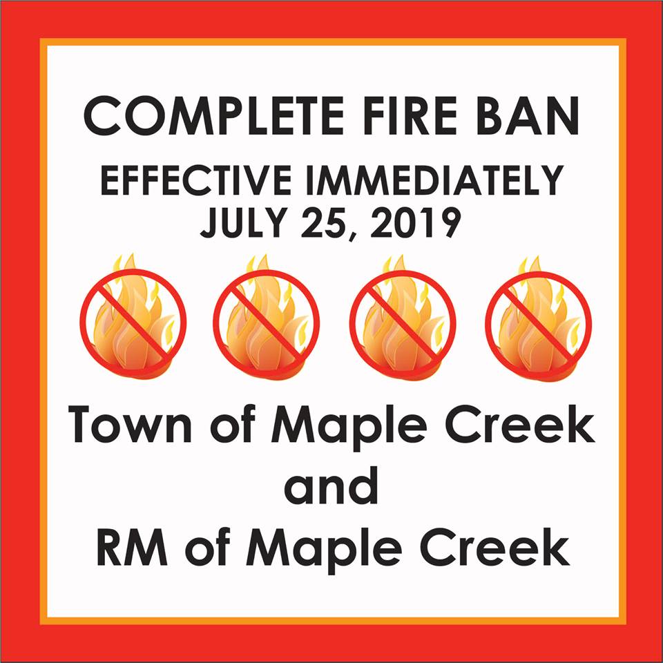 Effective immediately: The Town of Maple Creek and RM of Maple Creek are under a complete fire ban.