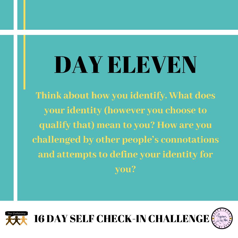On day 11, we are asking you to think about what your identity means to you. Take a look at what you believe your identity to be and inspect the unique set of challenges you experience because of it. This will prepare you to face these challenges head on!