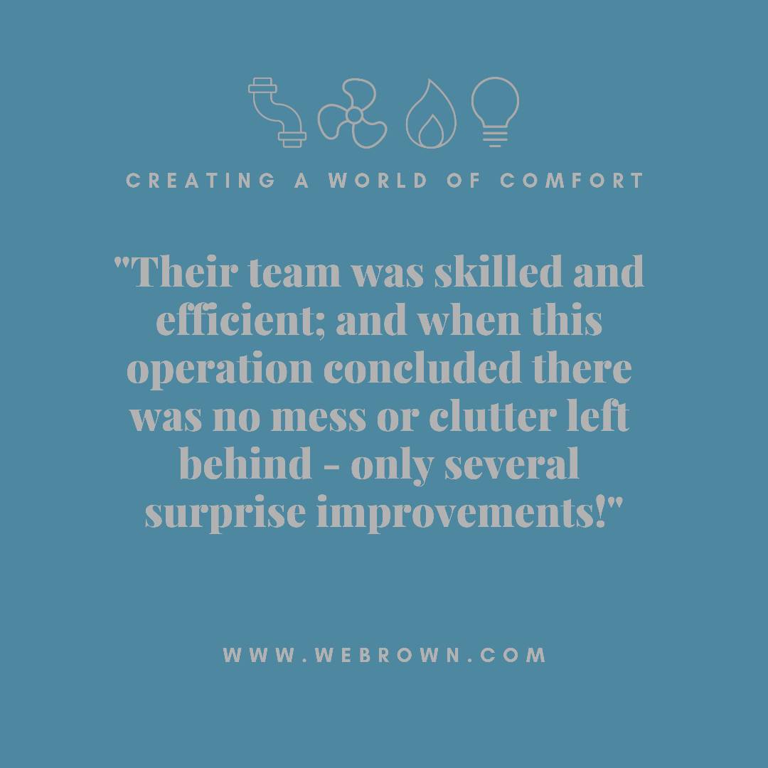 "Not only did the team at W.E. BROWN do an excellent job in piping my home, but they were such a pleasure to work with..." Thank you, Ann Grey for your 5 star review!