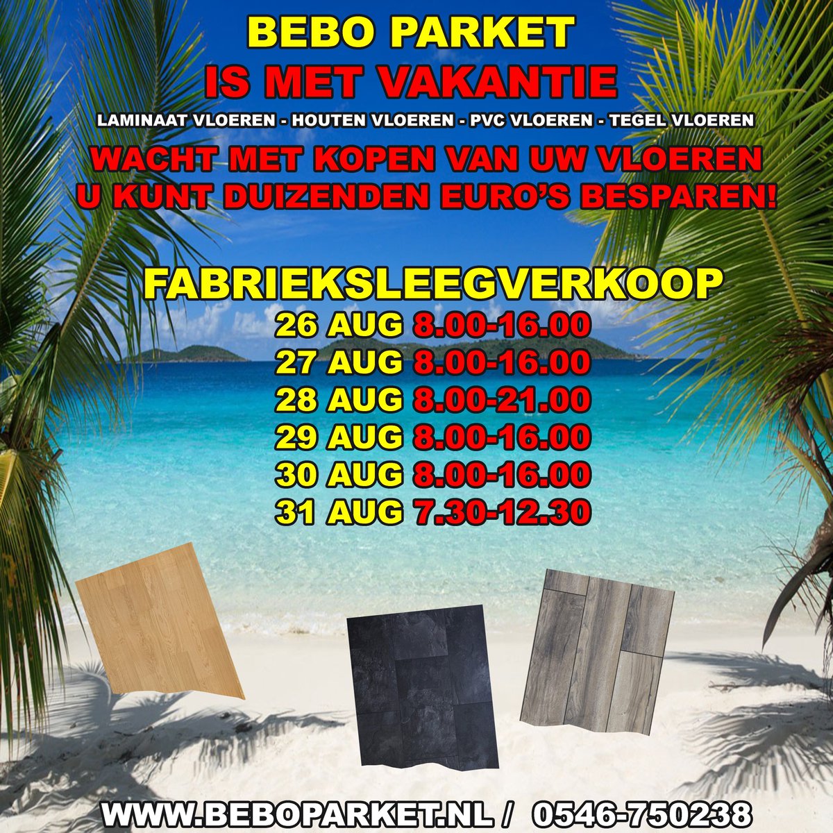 WIJ ZIJN GESLOTEN I.V.M. VAKANTIE !!!

Wacht met kopen van je vloer!

Onze volgende fabrieksleegverkoop is op:

26 augustus: 8.00-16.00 uur
27 augustus: 8.00-16.00 uur
28 augustus: 8.00-21.00 uur
29 augustus: 8.00-16.00 uur
30 augustus: 8.00-16.00 uur
31 augustus: 7.30-12.30 uur