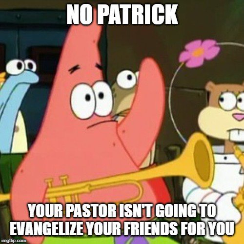 Patrick needs to share the Gospel for himself.

#evangelismhumor #evangelismmemes #christianhumor #christianmemes #churchhumor #churchmemes #evangelism #gospel #ministry #salvation #greatcommission #sharethegospel #streetevangelism #streetpreaching