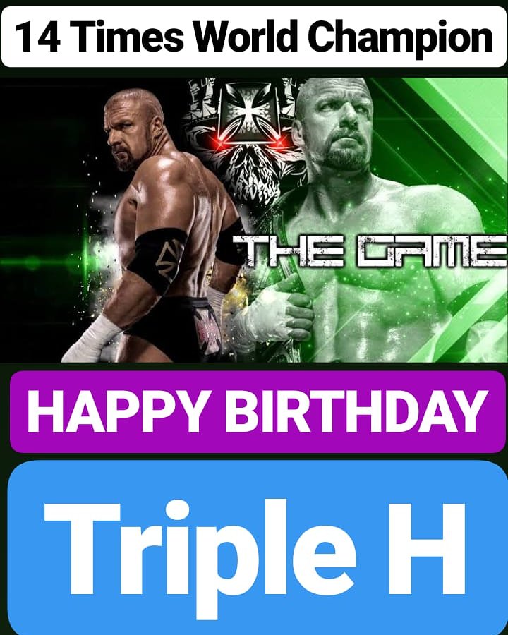 HAPPY BIRTHDAY 
Triple H
14 TIMES WWE WORLD CHAMPION 