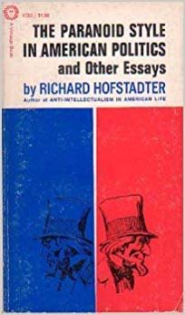 10/ Hofstadter conducted a thorough review of American politics from before the founding of the nation to McCarthyism and noticed a pattern among a small impassioned minority on the fringes of the political spectrum.He called their behavior the “paranoid style” in politics.