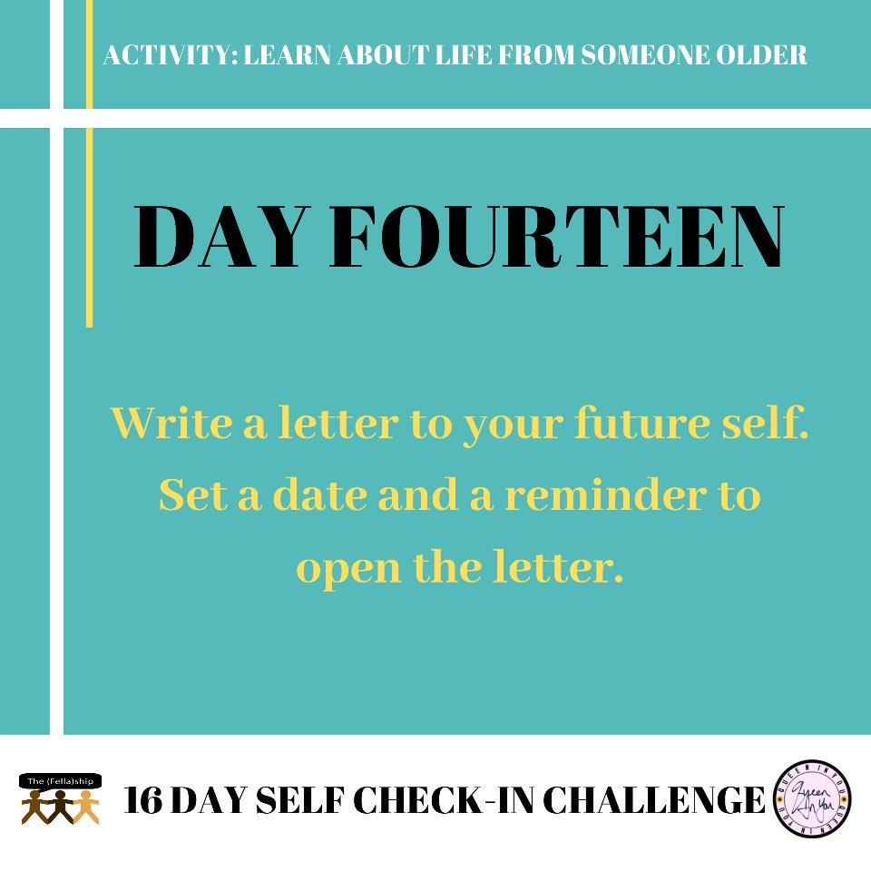 On day 14, we want you to look into the future and learn from others who have done it before you. As you write a letter to your future self, consider talking with someone older that you look up to. See what you can learn by just hearing others' stories